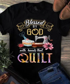 Blessed By God With Hands That Quilt Sewing Quilting Tshirt