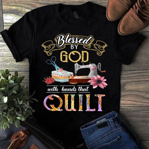 Blessed By God With Hands That Quilt Sewing Quilting Tshirt