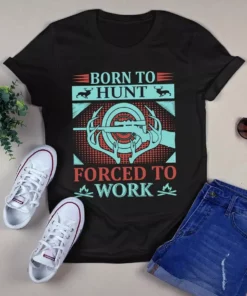 Born To Hunt Forced To Work Hunting Tshirt