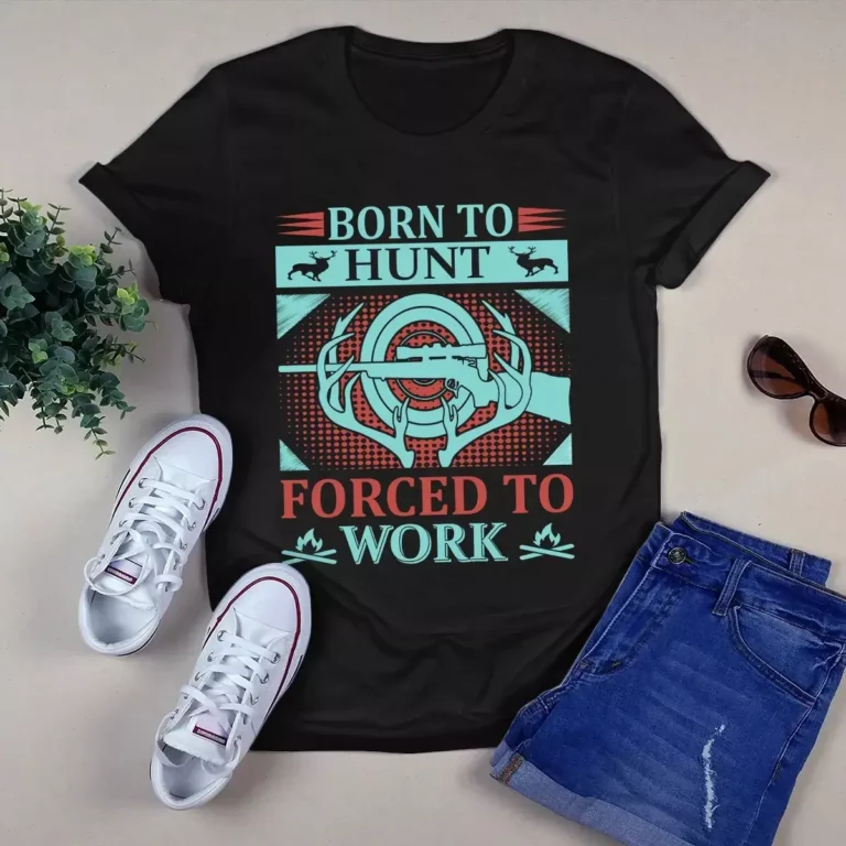 Born to Hunt Forced to Work Hunting Tshirt