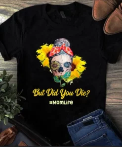 But Did You Die Mom Life Skull Bandana Sunflower Lover Tshirt