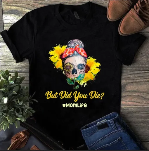 But Did You Die Mom Life Skull Bandana Sunflower Lover Tshirt