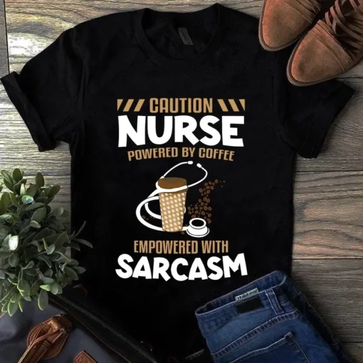 Caution Nurse Powered By Coffee Empowered With Sarcasm Tshirt