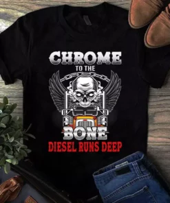 Chrome To The Bone Diesel Runs Deep Trucker Truck Driver Tshirt