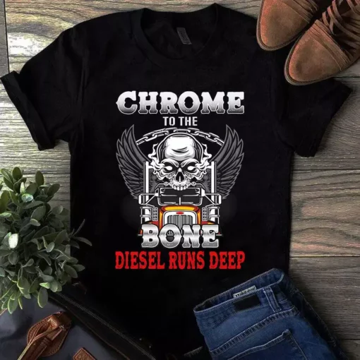 Chrome To The Bone Diesel Runs Deep Trucker Truck Driver Tshirt