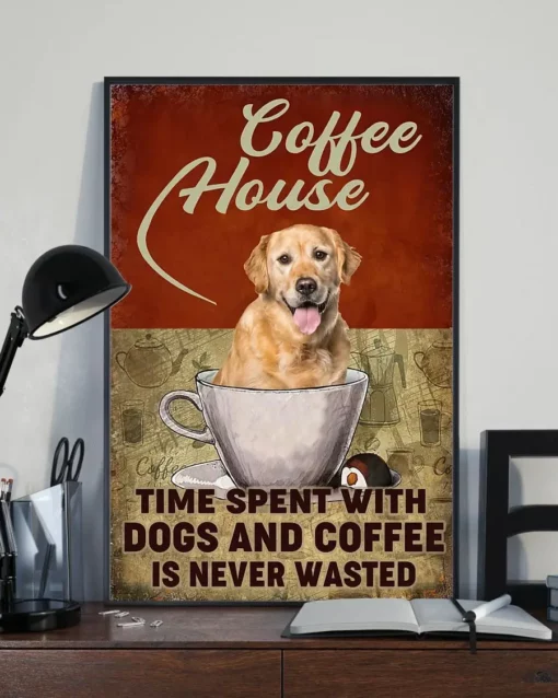 Coffee House Time Spent With Dogs And Coffee Is Never Wasted Golden Retriever Poster