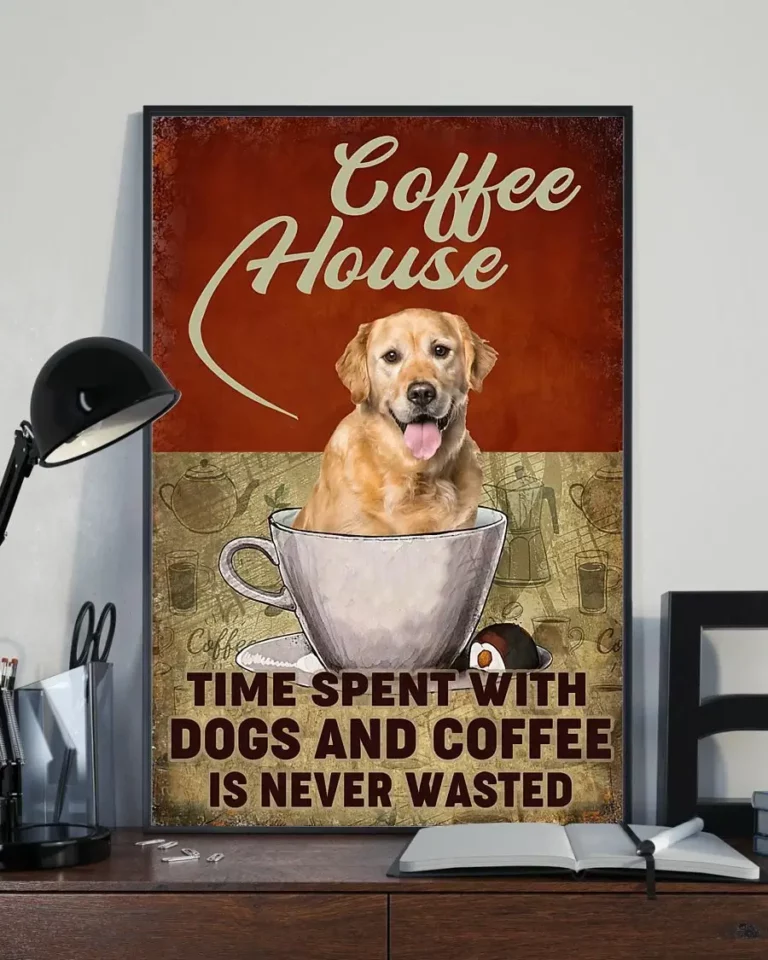 Coffee House Time Spent With Dogs and Coffee Is Never Wasted Golden Retriever poster