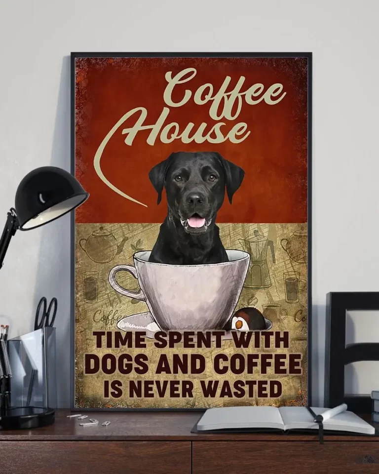 Coffee House Time Spent With Dogs and Coffee Labrador Dog Poster