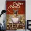 Coffee House Time Spent With Dogs and Coffee is Never Wasted German Shepherd Poster