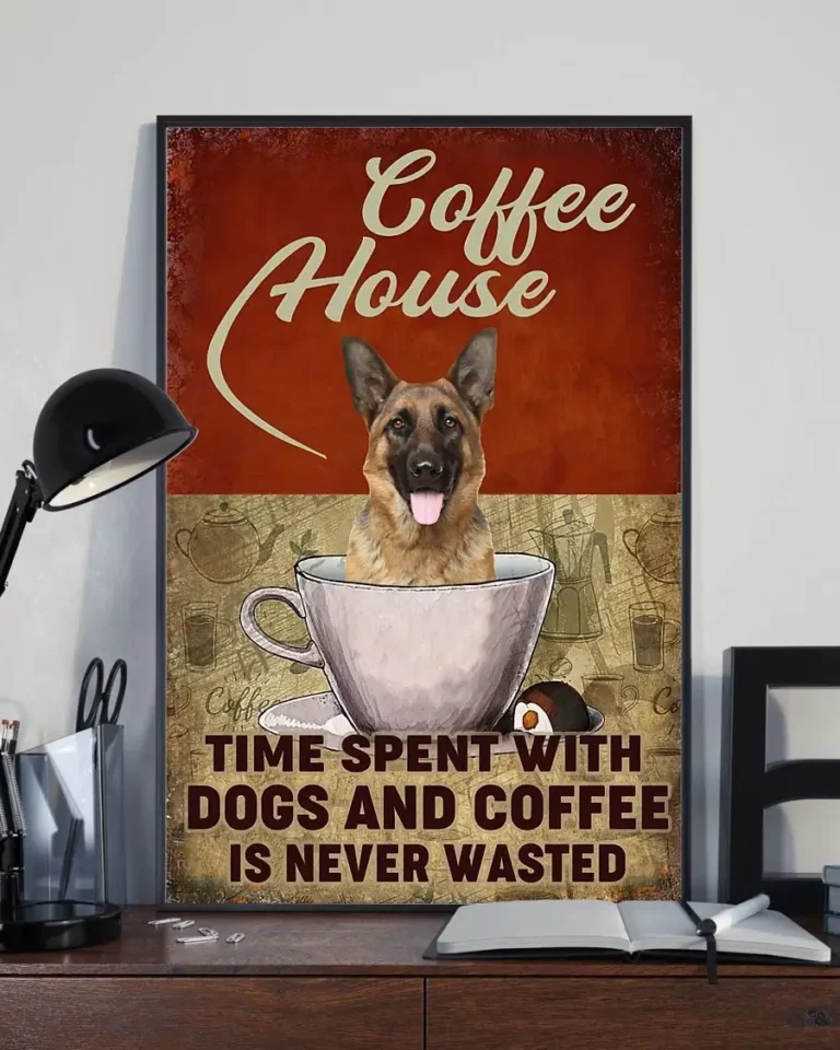 Coffee House Time Spent With Dogs and Coffee is Never Wasted German Shepherd Poster