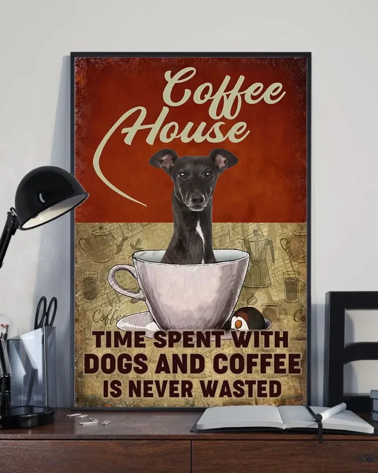 Coffee House Time Spent With Dogs and Coffee is Never Wasted Greyhound Dog Poster