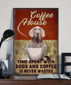 Coffee House Time Spent With Dogs And Coffee Is Never Wasted Weimaraner Poster