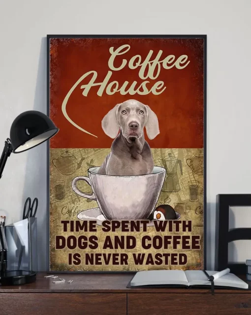 Coffee House Time Spent With Dogs And Coffee Is Never Wasted Weimaraner Poster