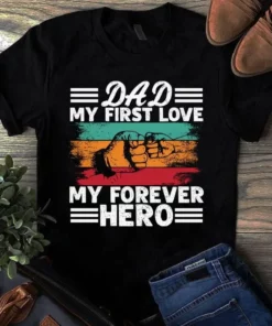 Dad My First Love My Forever Hero Father Dad Gift Tshirt