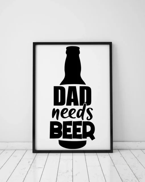 Dad Needs Beer Home Decor Wall Art Poster