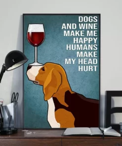 Dogs And Wine Make Me Happy Humans Make My Head Hurt Beagle Dog Poster