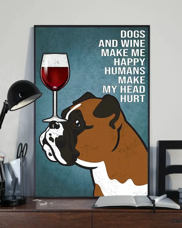 Dogs and Wine Make Me Happy Humans Make My Head Hurt Boxer Dog Poster