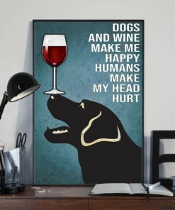 Dogs And Wine Make Me Happy Humans Make My Head Hurt Labrador Dog Poster