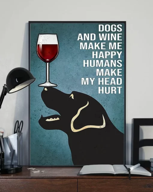Dogs And Wine Make Me Happy Humans Make My Head Hurt Labrador Dog Poster