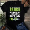 Dont Let Me Know if My Truck Gets in Your Way Truck Driver Tshirt