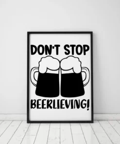 Don't Stop Beerlieving Home Decor Wall Art Poster