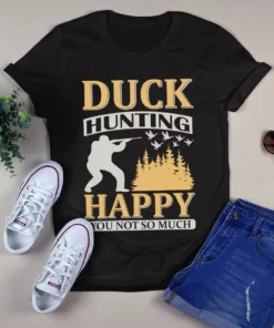 Duck Hunting Happy You Not So Much Tshirt