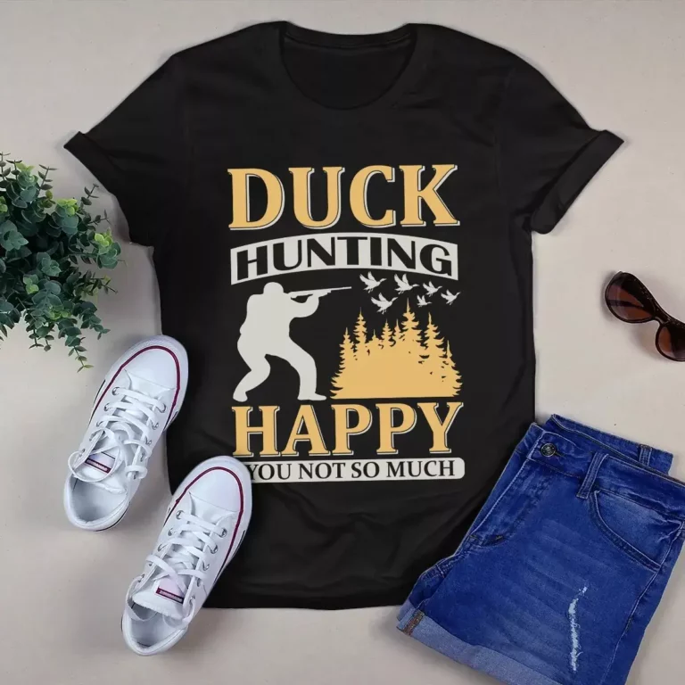 Duck Hunting Happy You Not So Much Tshirt