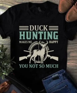 Duck Hunting Makes Me Happy You Not So Much Deer Hunting Tshirt