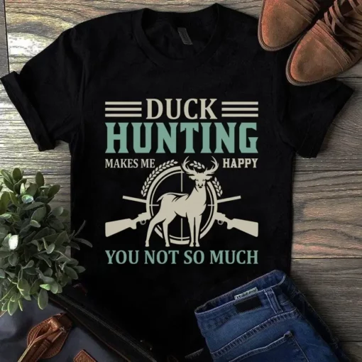 Duck Hunting Makes Me Happy You Not So Much Deer Hunting Tshirt