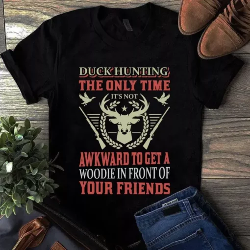 Duck Hunting The Only Time It's Not Awkward To Get A Woodie Tshirt
