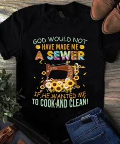 God Would Not Have Made Me A Sewer Sunflower Sewing Quilting Tshirt