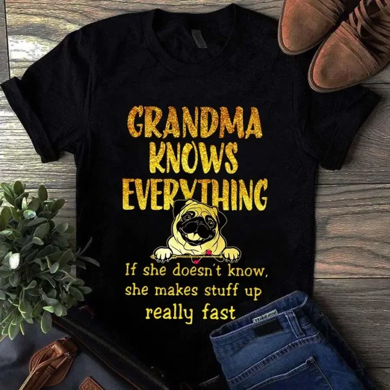 Grandma Knows Everything If She Doesnt Know She Makes Stuff Up Fast Pug Tshirt
