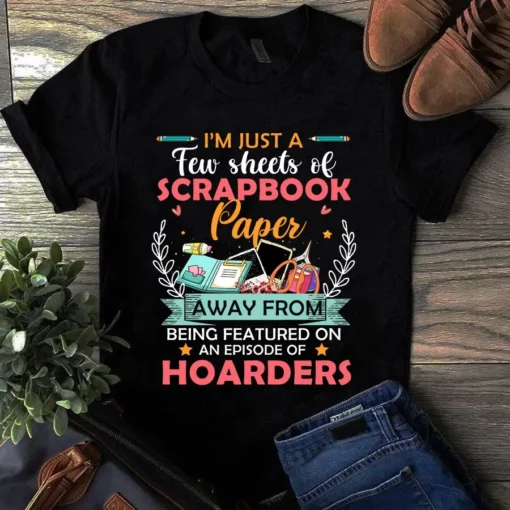 I'm Just A Few Sheets Of Scrapbook Paper Sewing Quilting Tshirt