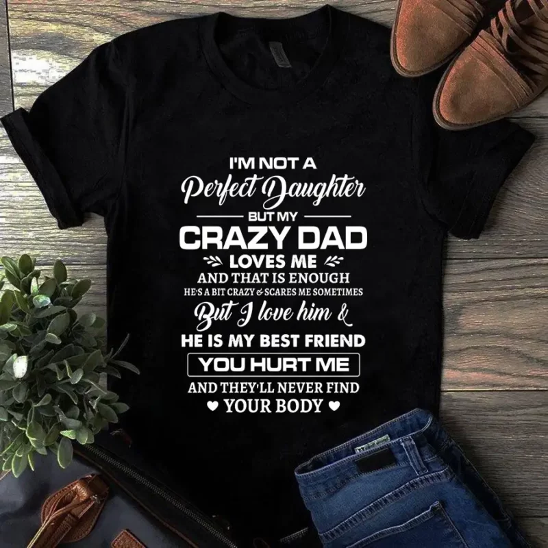 I’m Not A Perfect Daughter But My Crazy Dad Loves Me He Is My Best Friend Tshirt