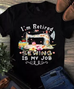 I'm Retired Sewing Is My Job Quilting Tshirt