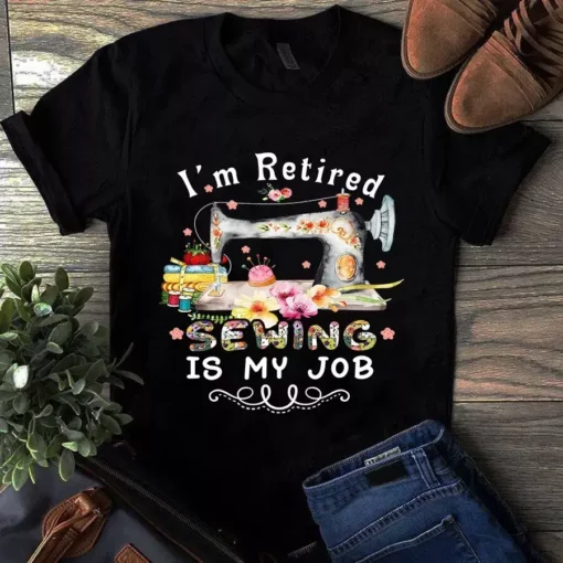 I'm Retired Sewing Is My Job Quilting Tshirt