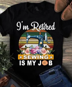 I'm Retired Sewing Is My Job Vintage Sewing Quilting Tshirt