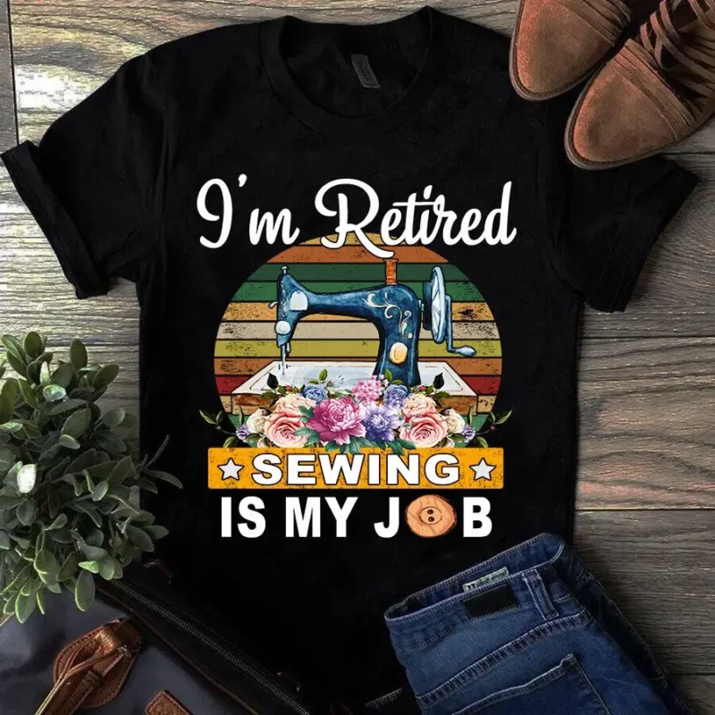 I’m Retired Sewing Is My Job Vintage Sewing Quilting Tshirt