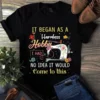 It Began As A Harmless Hobby I Had No Idea It Would Come To This Tshirt 2 It Began as a Harmless Hobby I Had No Idea It Would Come to This Tshirt