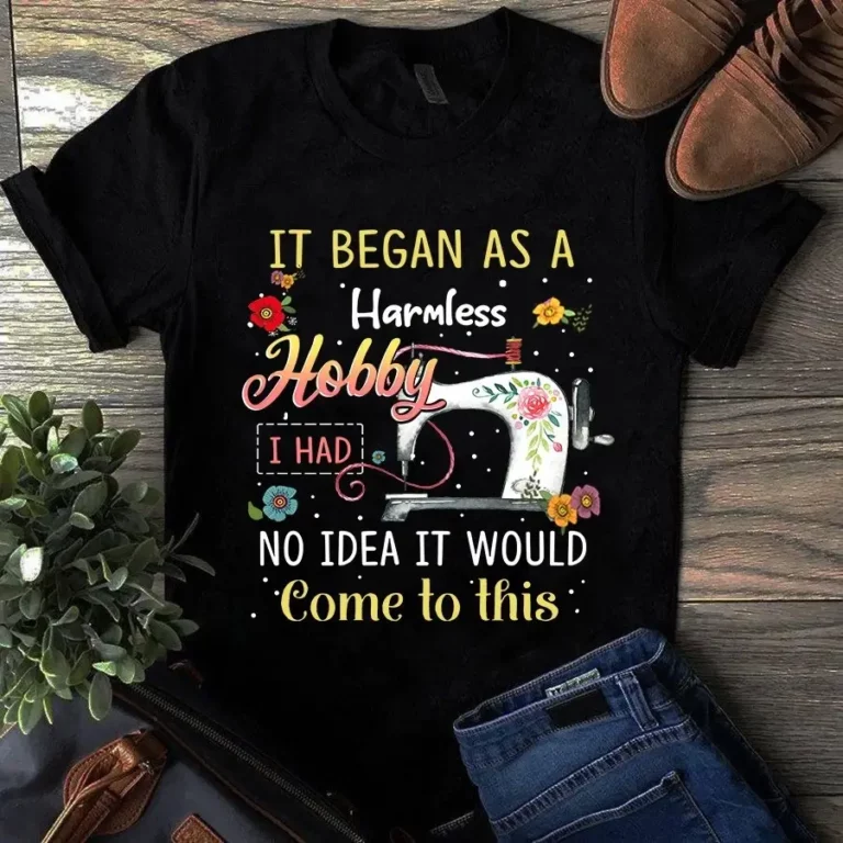 It Began as a Harmless Hobby I Had No Idea It Would Come to This Tshirt