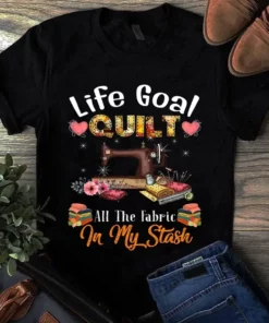 Life Goal Quilt All The Fabric In My Stash Sewing Quilting Tshirt
