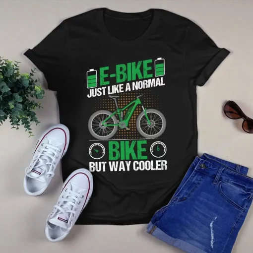 E-bike Just Like A Normal Bike But Way Cooler Tshirt