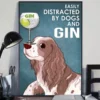 Easily Distracted by Dogs and Gin Springer Spaniel Dog Poster