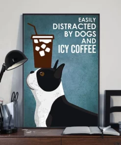 Easily Distracted By Dogs And Icy Coffee Boston Terrier Poster
