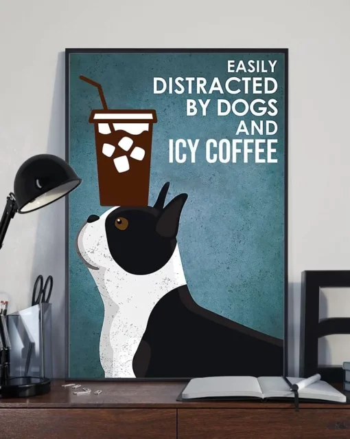 Easily Distracted By Dogs And Icy Coffee Boston Terrier Poster