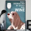 Easily Distracted by Dogs and White Wine Springer Spaniel Dog Poster