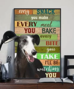 Every Snack You Make Every Meal You Bake Every Bite You Take Greyhound Dog Poster