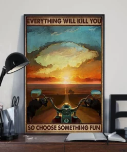 Everything Will Kill You So Choose Something Fun Biker Poster
