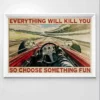 Everything Will Kill You So Choose Something Fun Race Car Poster 2 Everything Will Kill You So Choose Something Fun Race Car Poster
