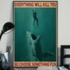 Everything Will Kill You So Choose Something Fun Shark Poster 2 Everything Will Kill You So Choose Something Fun Shark Poster